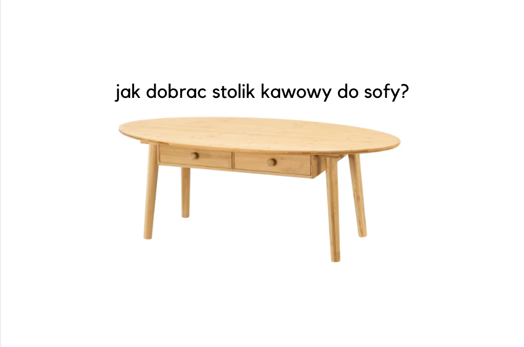 Jak dobrać stolik kawowy do sofy?
