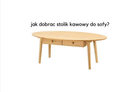 Jak dobrać stolik kawowy do sofy?
